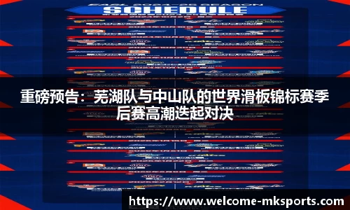 重磅预告：芜湖队与中山队的世界滑板锦标赛季后赛高潮迭起对决
